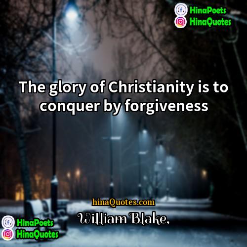 William Blake Quotes | The glory of Christianity is to conquer